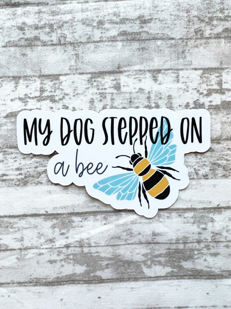 My Dog Stepped on A Bee Sticker Etsy