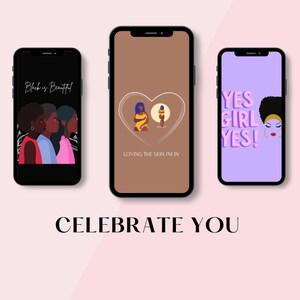 May include: Three phone screen designs with empowering messages for Black women. The first design features three Black women with the text "Black is Beautiful". The second design features a heart with the text "Loving the skin I'm in". The third design features a Black woman with the text "Yes Girl Yes!"