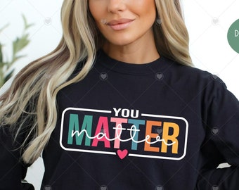 YOU Matter SVG PNG , Positive Svg, Teacher Appreciation Svg, Teacher Gift Svg, Mental Health Png, Motivational Svg,Self Love Svg,teacher svg