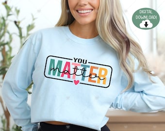 You Matter SVG PNG, Mental Health svg, Motivational svg, Inspirational svg, Teacher png, Self Love svg, Shirt svg, Svg Files For Cricut