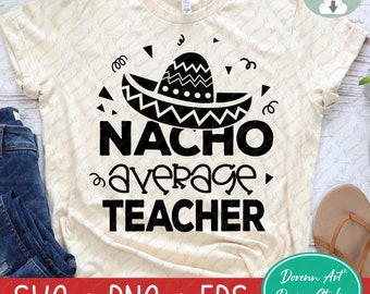 Nacho Average Teacher SVG, Back to School, Teacher Saying, Appreciation Design, Teaching, Cinco de Mayo Quote svg, eps, png - Digital file