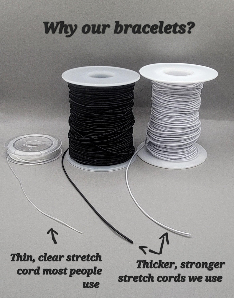 May include: Two spools of elastic cord for making bracelets. The left spool has thin, clear elastic cord. The right spool has thicker, white elastic cord. The text "Why our bracelets?" is at the top of the image. The text "Thin, clear stretch cord most people use" is below the left spool. The text "Thicker, stronger stretch cords we use" is below the right spool.