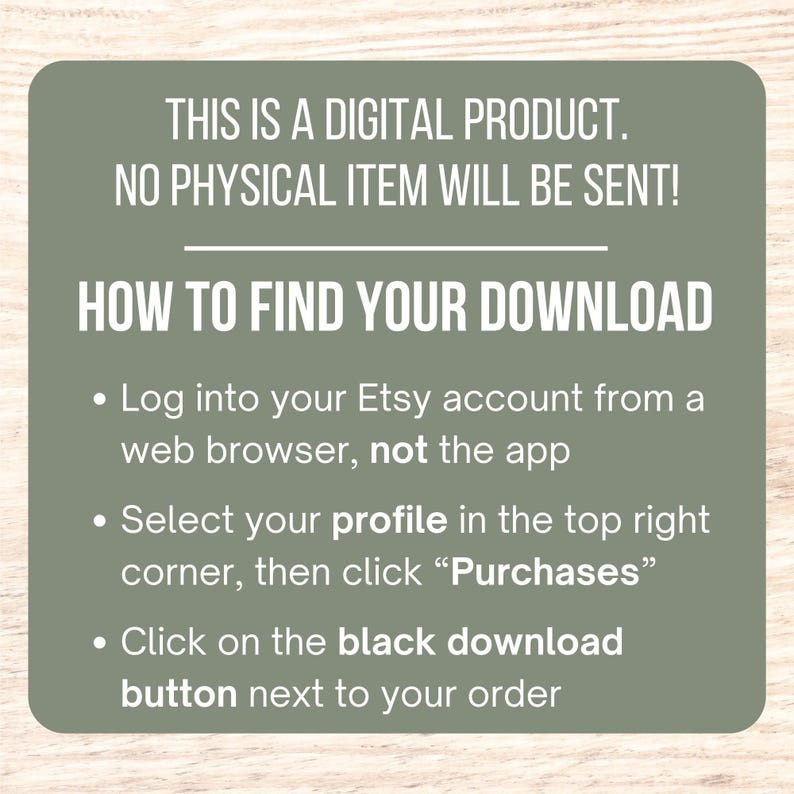 K&ouml;nnte beinhalten: Eine gr&uuml;ne und wei&szlig;e Grafik mit Anweisungen, wie Sie Ihren digitalen Download auf Etsy finden. Der Text lautet: "Dies ist ein digitales Produkt. Es wird kein physischer Artikel versandt! So finden Sie Ihren Download. Melden Sie sich bei Ihrem Etsy-Konto &uuml;ber einen Webbrowser an, nicht &uuml;ber die App. W&auml;hlen Sie Ihr Profil in der oberen rechten Ecke aus und klicken Sie dann auf "K&auml;ufe". Klicken Sie auf den schwarzen Download-Button neben Ihrer Bestellung."