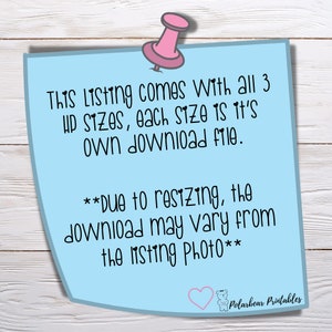 May include: A blue note with a pink push pin attached to the top. The note says "This listing comes with all 3 up sizes, each size is it's own download file. **Due to resizing, the download may vary from the listing photo**" and has a heart with a bear logo at the bottom that says "Polarbear Printables".