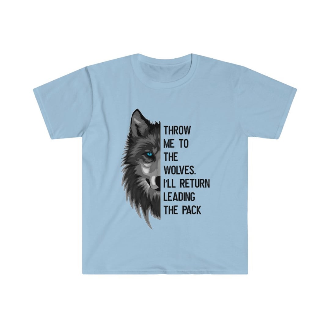Throw Me To The Wolves & I'll Return Leading The Pack Tshirt Throw Me To The Wolves & I'll Return Leading The Pack Tshirt