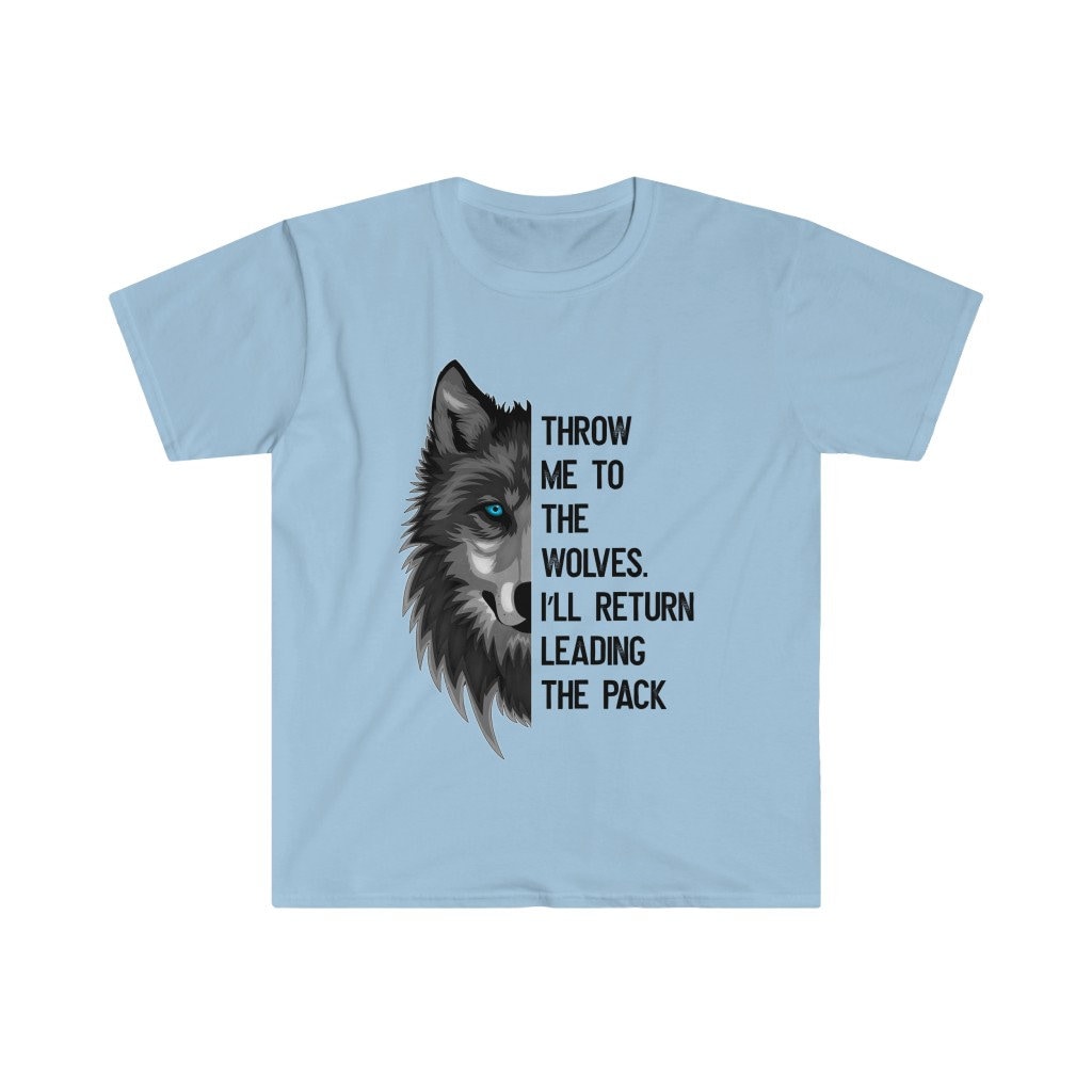 Throw Me To The Wolves & I'll Return Leading The Pack Tshirt Throw Me To The Wolves & I'll Return Leading The Pack Tshirt