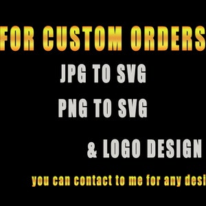 May include: A black background with yellow text that reads "FOR CUSTOM ORDERS", "JPG TO SVG", "PNG TO SVG", "& LOGO DESIGN", and "you can contact to me for any design...!!"