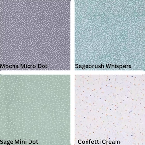 May include: Four fabric swatches featuring distinct patterns: Mocha Micro Dot in grey with white dots, Sagebrush Whispers in light teal with white speckles, Sage Mini Dot in light green with white dots, and Confetti Cream with colorful specks.