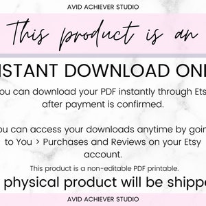 May include: A white and pink digital graphic with the text "This product is an INSTANT DOWNLOAD ONLY. You can download your PDF instantly through Etsy after payment is confirmed. You can access your downloads anytime by going to You > Purchases and Reviews on your Etsy account. This product is a non-editable PDF printable. No physical product will be shipped." and the text "AVID ACHIEVER STUDIO" at the top and bottom.