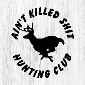 Ain't Killed Sh*t Hunting Club Vinyl Decal Funny Deer Hunting Car Truck Decal Vinyl Sticker Hunter Deer Buck bad hunter Window Sticker