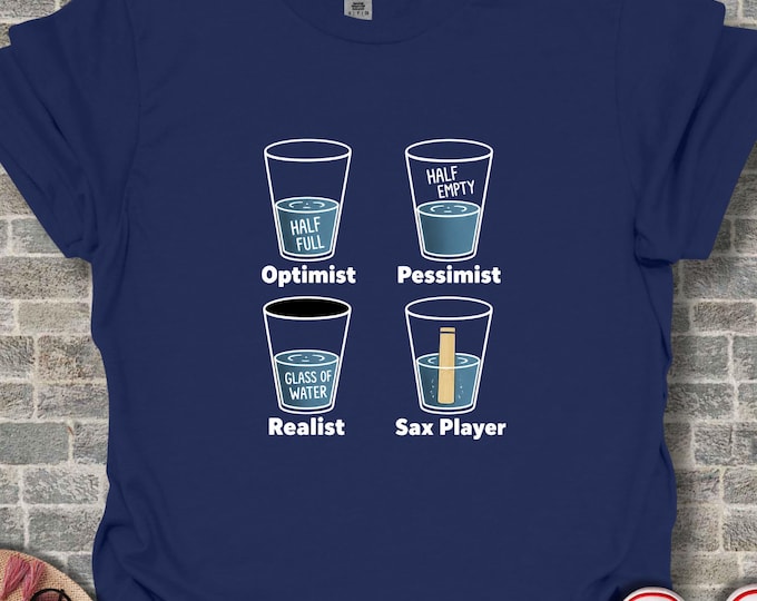 Optimist Pessimist Realist Sax Player T-Shirt, Funny Glass Half Full Empty Water Humor, Musician Gift Tee, Philosophy Joke Apparel
