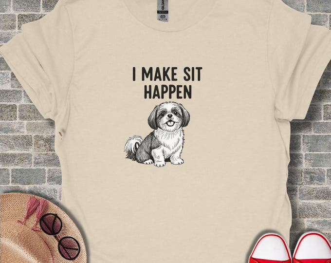 Funny Shih Tzu Dog T-Shirt, I Make Sit Happen Tee, Cute Pet Owner Gift, Humorous Dog Lover Apparel, Puppy Graphic Top, Unique Canine Shirt