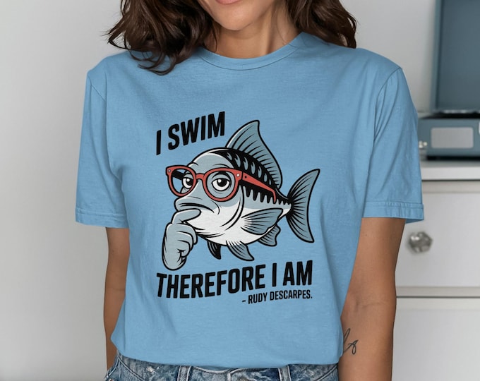 I Swim Therefore I Am T-Shirt, Philosophy Fish Tee, Rudy Descarpes Quote, Funny Fish T Shirt, Intellectual Fish Shirt, Bookworm Tee