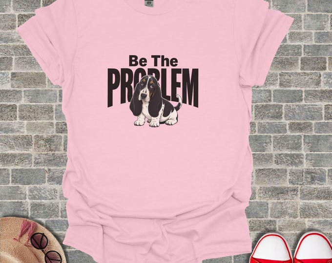 Be The Problem Basset Hound T-Shirt, Funny Dog Lover Gift, Sarcastic Pet Owner Tee, Cute Puppy Humor Shirt for Dog Mom Dad, Problem Child