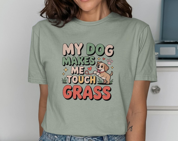 Dog Lover T Shirt, Funny Dog Tee, My Dog Makes Me Touch Grass, Cute Puppy, Walking The Dog, Pet Owner Gift, Dog Mom Shirt, Dog Dad Shirt