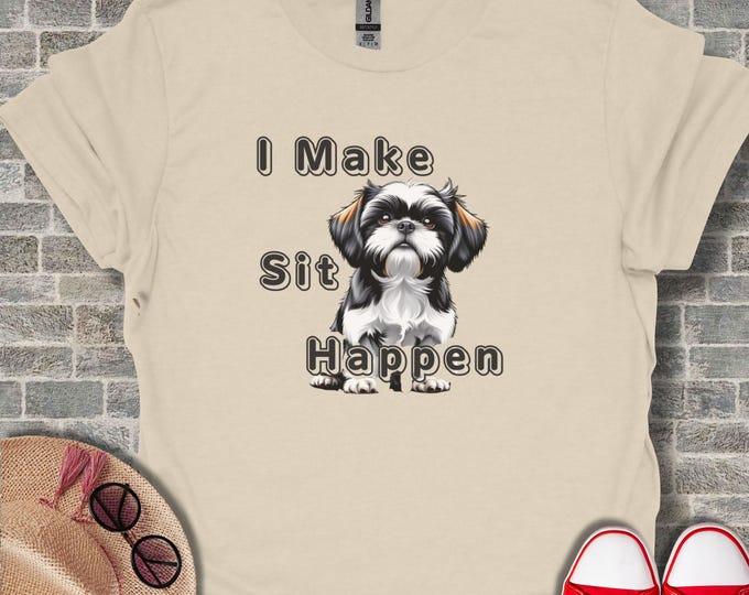 I Make Sit Happen Shih Tzu T-Shirts, Funny Dog Lover Tee, Cute Pet Owner Gift, Humorous Canine Apparel, Dog Training Shirt, Puppy Mom Dad