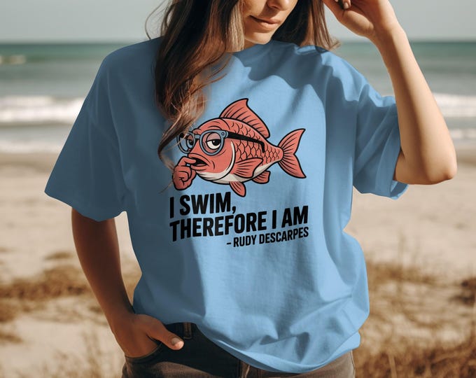 I Swim Therefore I Am T-Shirt, Funny Fish Shirt, Nerd Fish Tee, Philosophy T Shirt, Rudy Descarpes Shirt, Unique T-Shirt