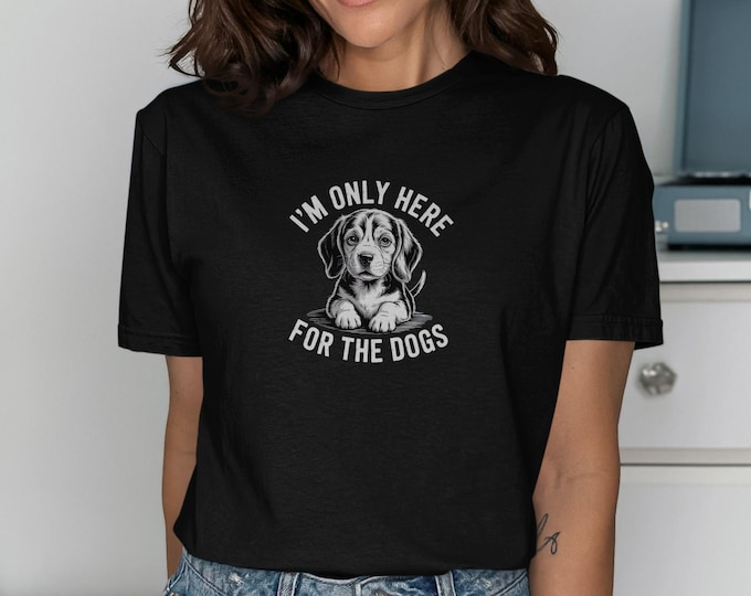 Cute Beagle T-Shirt, Dog Lover Gift, Funny Dog Shirt, Dog Rescue Tee, I'm Only Here For The Dogs, Dog Mom Shirt, Dog Dad Shirt