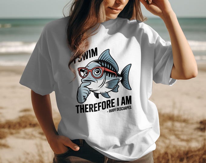 I Swim Therefore I Am T-Shirt, Philosophy Fish Tee, Rudy Descarpes Quote, Funny Fish T Shirt, Intellectual Fish Shirt, Bookworm Tee