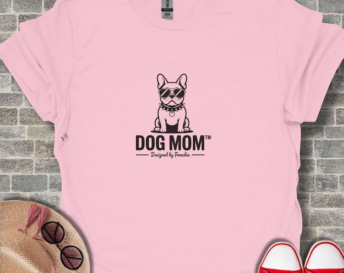 Dog Mom T-Shirt, French Bulldog Tee, Cool Dog Shirt, Gift for Dog Lover, Dog Mama Shirt, Cute Pet Shirt, Funny Animal Tee