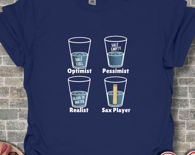 Funny Saxophone Shirt Optimist T Shirt Pessimist Realist Glass Half Full Empty Water Reed Instrument Musician Gift Music Teacher Band Member