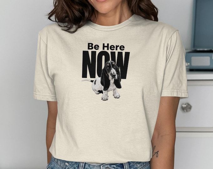 Be Here Now Basset Hound Shirt, Funny Dog Quote Tee, Basset Hound Lover Gift, Mindfulness Dog Top, Cute Hound Dog Graphic T Shirt