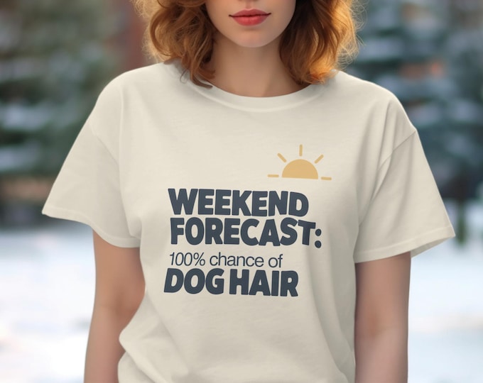 Dog Hair T-Shirt, Weekend Forecast Shirt, Funny Dog Shirt, Dog Lover Gift, Pet Owner Apparel, Dog Mom Shirt, Pet Hair Shirt, Dog Dad TShirt