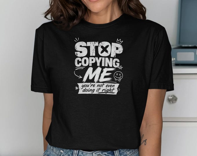 Stop Copying Me Funny Sarcastic T Shirt, Distressed Graphic Tee, Witty Humor Top, Rebellious Quote Shirt, Cool Gen Z Tshirt, Novelty Gift