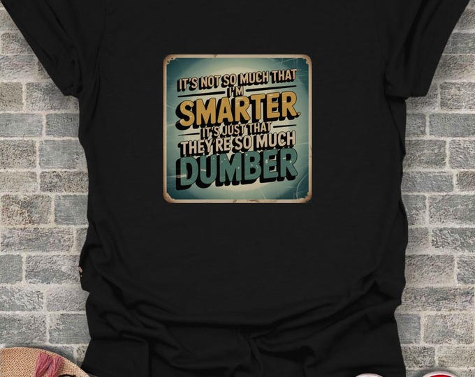 Funny Sarcastic Quote T-Shirt: "Smarter Not Dumber" Humor Tee
