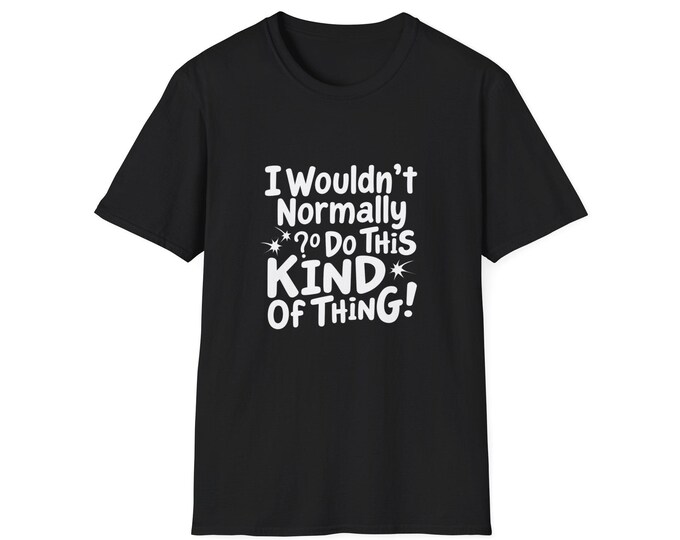 I wouldn't normally do this kind of thing Unisex Softstyle T-Shirt