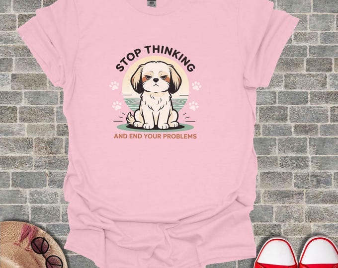 Grumpy Shih Tzu T-Shirt, Stop Thinking End Problems Funny Dog Lover Tee, Sarcastic Pet Owner Gift Idea, Meditation Humor T-Shirt