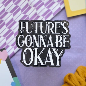 May include: Black and white sticker with the text "FUTURE'S GONNA BE OKAY" in a glitch font.