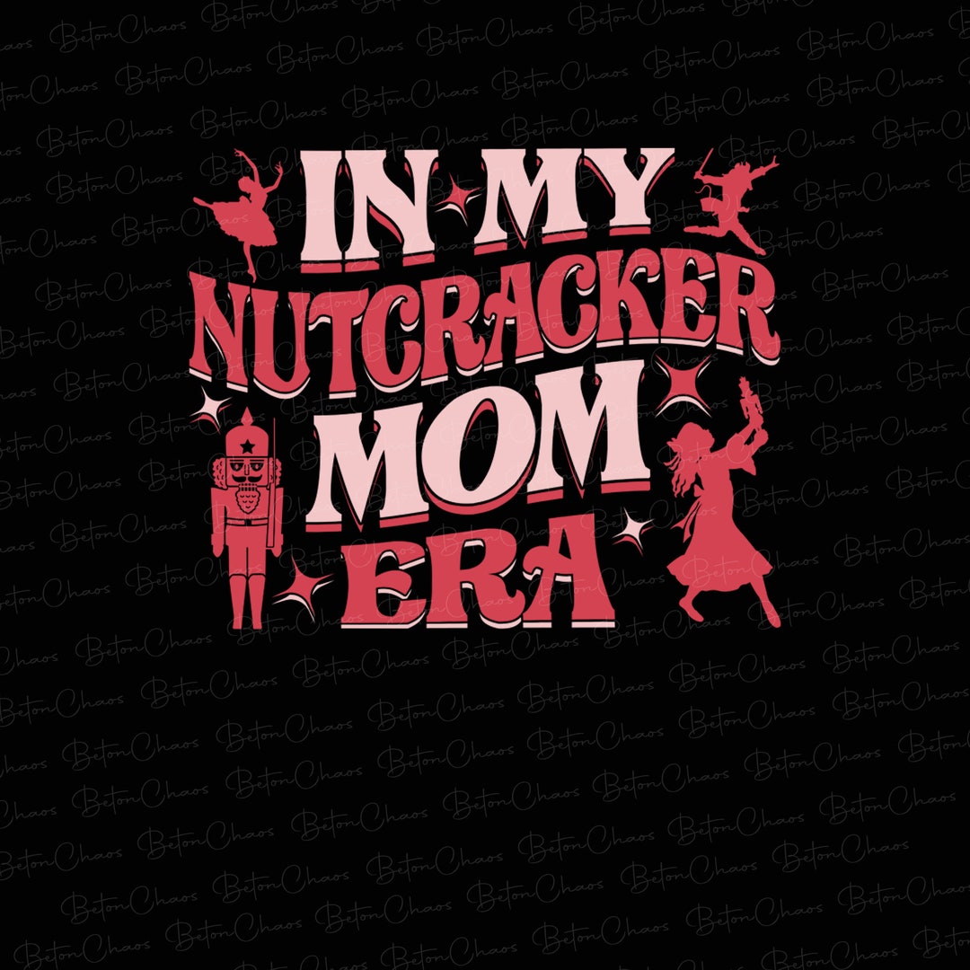 In My Nutcracker Mom Era Png in My Mom Era Png Nutcracker Etsy