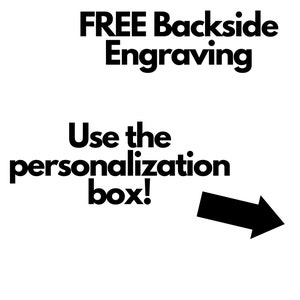 May include: Black and white text on a white background. The text reads "FREE Backside Engraving. Use the personalization box!" with a black arrow pointing to the right.