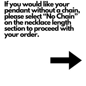 May include: Black and white text on a white background that reads: "If you would like your pendant without a chain, please select "No Chain" on the necklace length section to proceed with your order." A black arrow points to the right.