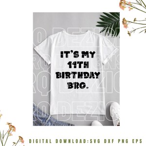 May include: White t-shirt with black text that reads "It's my 11th Birthday Bro."