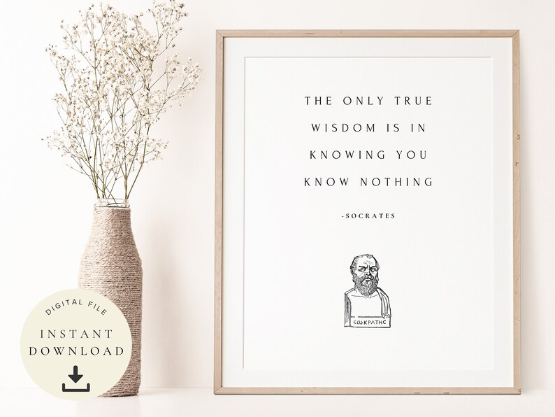 May include: A printable quote by Socrates, "The only true wisdom is in knowing you know nothing." The quote is printed in black text on a white background with a black and white illustration of Socrates below the quote.