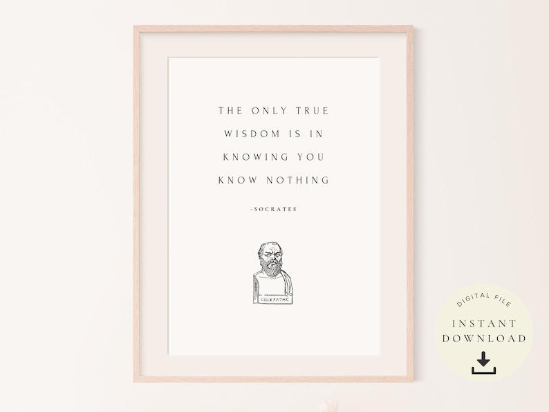 May include: A printable quote by Socrates in a black and white illustration. The quote reads "The only true wisdom is in knowing you know nothing."  The quote is framed in a light wood frame.