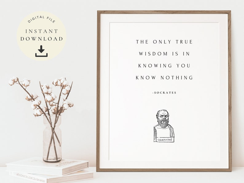 May include: A printable quote by Socrates in a brown frame. The quote reads "The only true wisdom is in knowing you know nothing."  The quote is printed in black text on a white background. A black and white illustration of Socrates is below the quote.