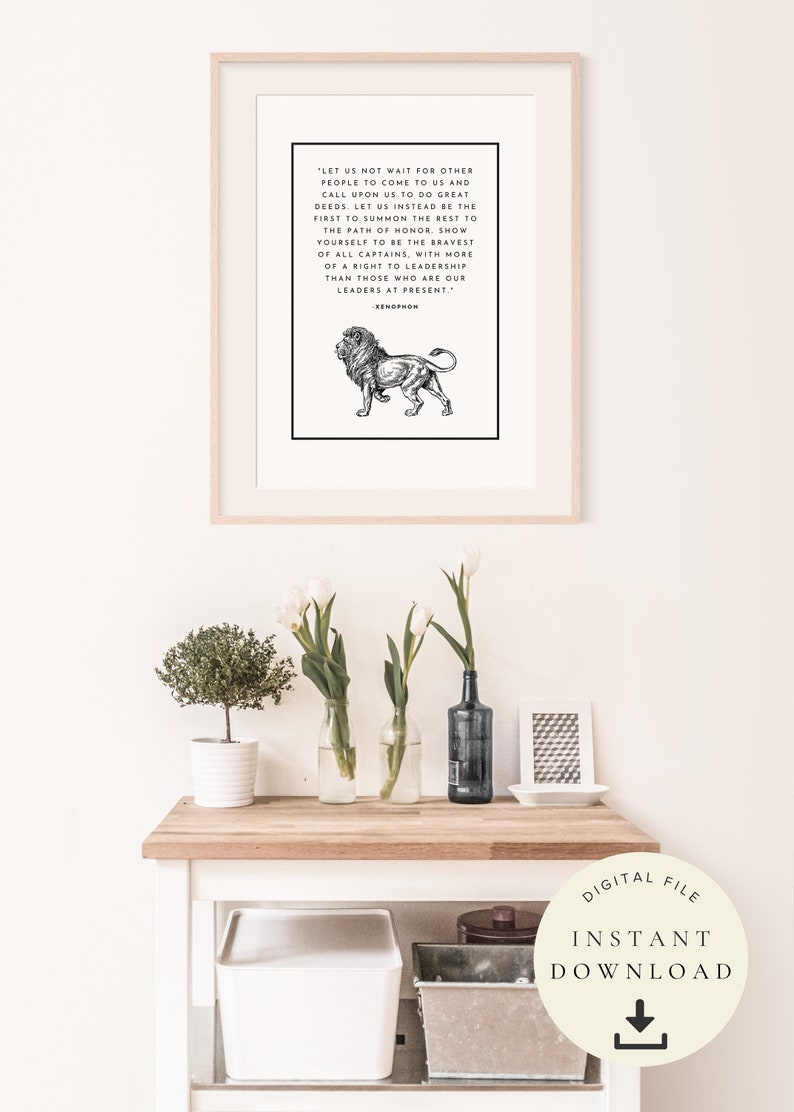 May include: A printable quote about leadership featuring a black and white illustration of a lion. The quote reads, "Let us not wait for other people to come to us and call upon us to do great deeds. Let us instead be the first to summon the rest to the path of honor. Show yourself to be the bravest of all captains, with more of a right to leadership than those who are our leaders at present." - Xenophon