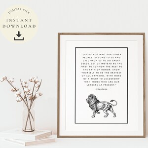 May include: Black and white printable art print featuring a lion illustration and a quote by Xenophon: "Let us not wait for other people to come to us and call upon us to do great deeds. Let us instead be the first to summon the rest to the path of honor. Show yourself to be the bravest of all captains, with more of a right to leadership than those who are our leaders at present."