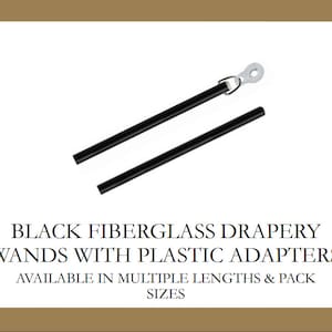 May include: Two black fiberglass drapery wands with plastic adapters. The wands are straight and cylindrical, with a metal ring on one end. The text on the image reads: "BLACK FIBERGLASS DRAPERY WANDS WITH PLASTIC ADAPTERS AVAILABLE IN MULTIPLE LENGTHS & PACK SIZES."