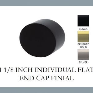May include: A black, cylindrical end cap finial, 1 1/8 inches in diameter. The image also shows color swatches for black, brushed gold, and silver finishes. The text reads: 1 1/8 INCH INDIVIDUAL FLAT END CAP FINIAL.