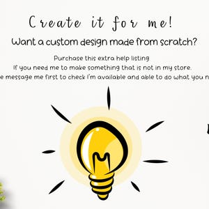 May include: Image with text: "Create it for me! Want a custom design made from scratch?" A yellow lightbulb illustration with black lines radiating outwards. Text encourages customers to purchase a custom design.