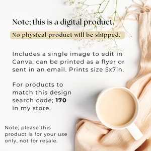 May include: A digital product image with text. The text states that it is a digital product and no physical product will be shipped. It includes a single image to edit in Canva, printable as a flyer or email. Prints size 5x7in. Search code 170.