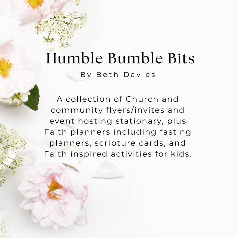 May include: A white background with pink flowers and the text "Humble Bumble Bits" and "By Beth Davies". The text below reads "A collection of Church and community flyers/invites and event hosting stationary, plus Faith planners including fasting planners, scripture cards, and Faith inspired activities for kids."