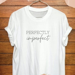 Perfectly imperfect Shirt