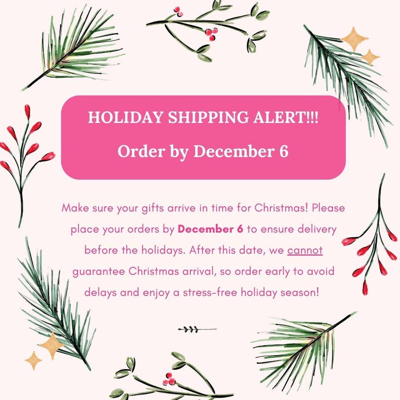 May include: A pink and white holiday shipping alert graphic with a festive green pine branch and red berry border. The text reads "HOLIDAY SHIPPING ALERT!!! Order by December 6. Make sure your gifts arrive in time for Christmas! Please place your orders by December 6 to ensure delivery before the holidays. After this date, we cannot guarantee Christmas arrival, so order early to avoid delays and enjoy a stress-free holiday season!"