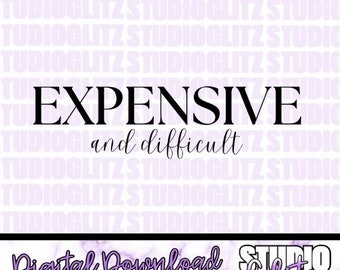 Expensive and Difficult - Custom Digital File - digital download, png, svg, great for t-shirts, print design
