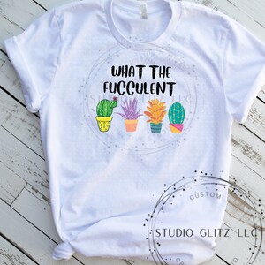 What the fucculent - svg, png, jpg, pdf, eps - digital download, succulents - funny shirt design - custom digital file